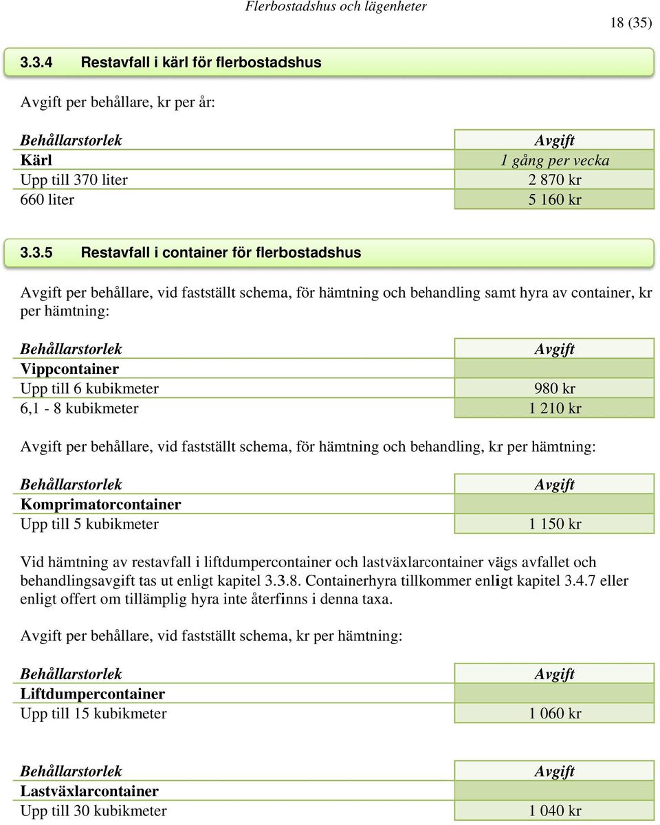 behållare, vid fastställt schema, för hämtning och behandling samt hyra av container, kr per hämtning: Vippcontainer Upp tilll 6 kubikmeter 6,1-8 kubikmeter 980 kr 1 210 kr per behållare, vid