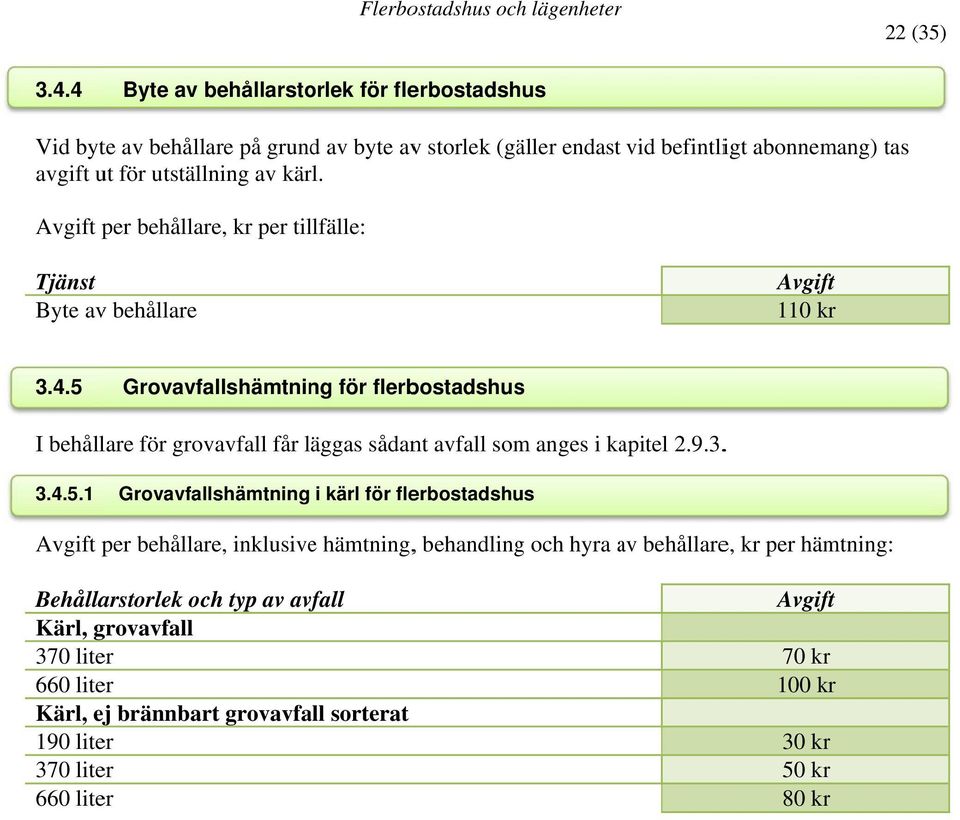 kärl. per behållare, kr per tillfälle: Tjänst Byte av behållare 110 kr 3.4.