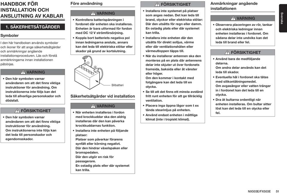 Läs och förstå anmärkningarna innan installationen påbörjas. Den här symbolen varnar användaren om att det finns viktiga instruktioner för användning.