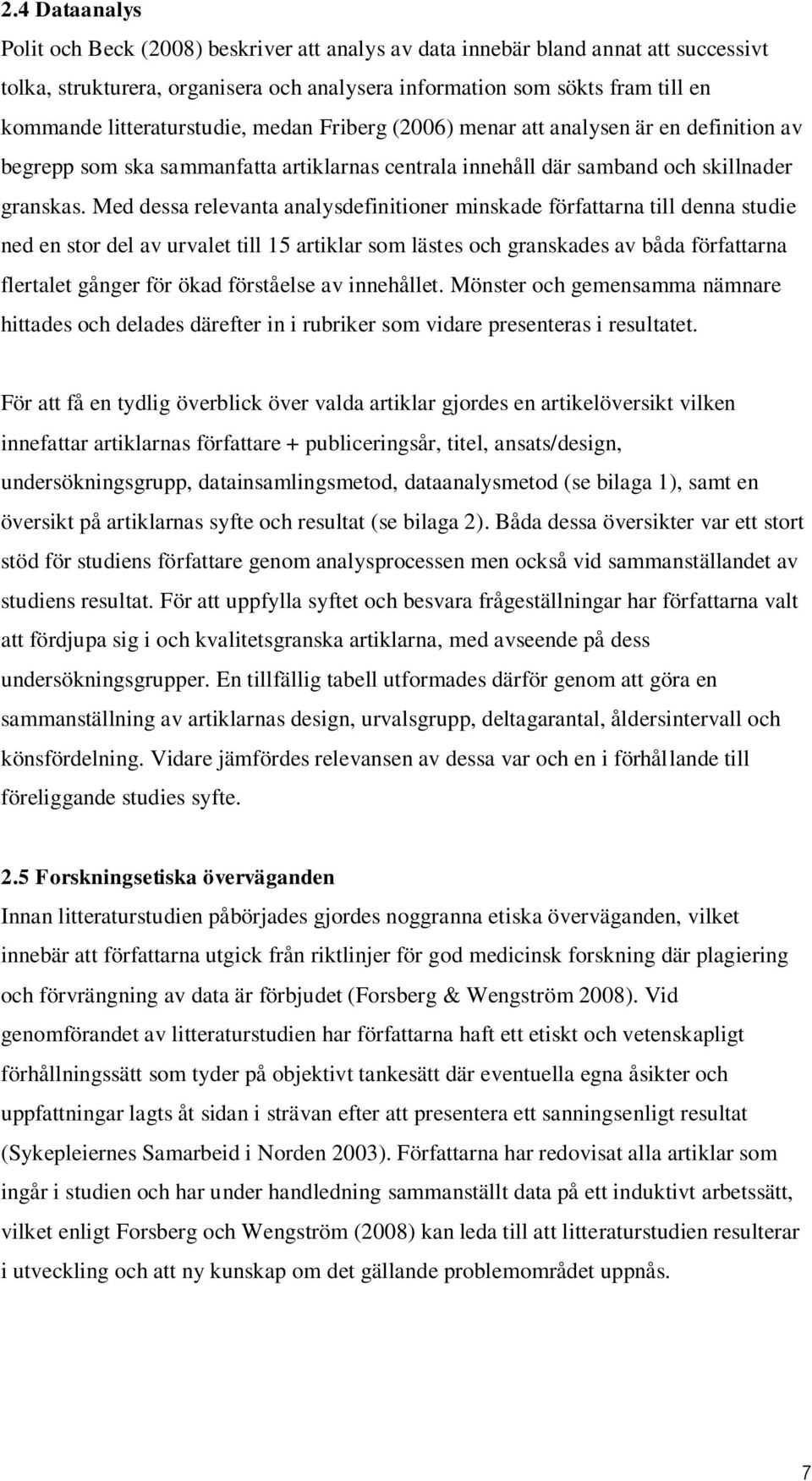 Med dessa relevanta analysdefinitioner minskade författarna till denna studie ned en stor del av urvalet till 15 artiklar som lästes och granskades av båda författarna flertalet gånger för ökad