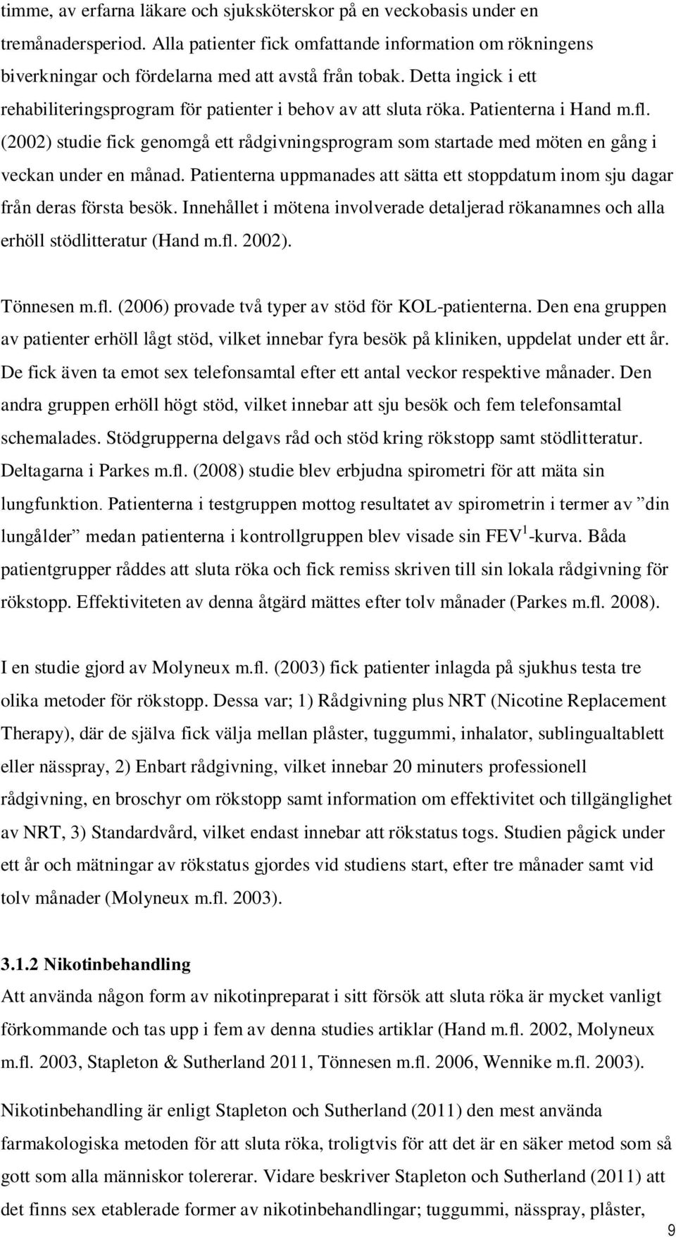 (2002) studie fick genomgå ett rådgivningsprogram som startade med möten en gång i veckan under en månad. Patienterna uppmanades att sätta ett stoppdatum inom sju dagar från deras första besök.