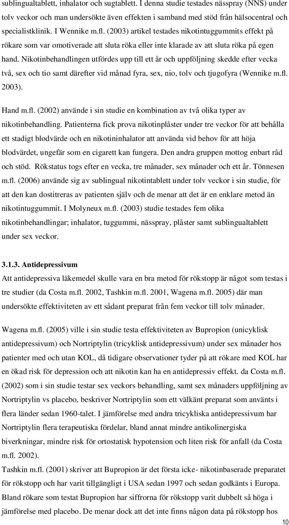 Nikotinbehandlingen utfördes upp till ett år och uppföljning skedde efter vecka två, sex och tio samt därefter vid månad fyra, sex, nio, tolv och tjugofyra (Wennike m.fl.