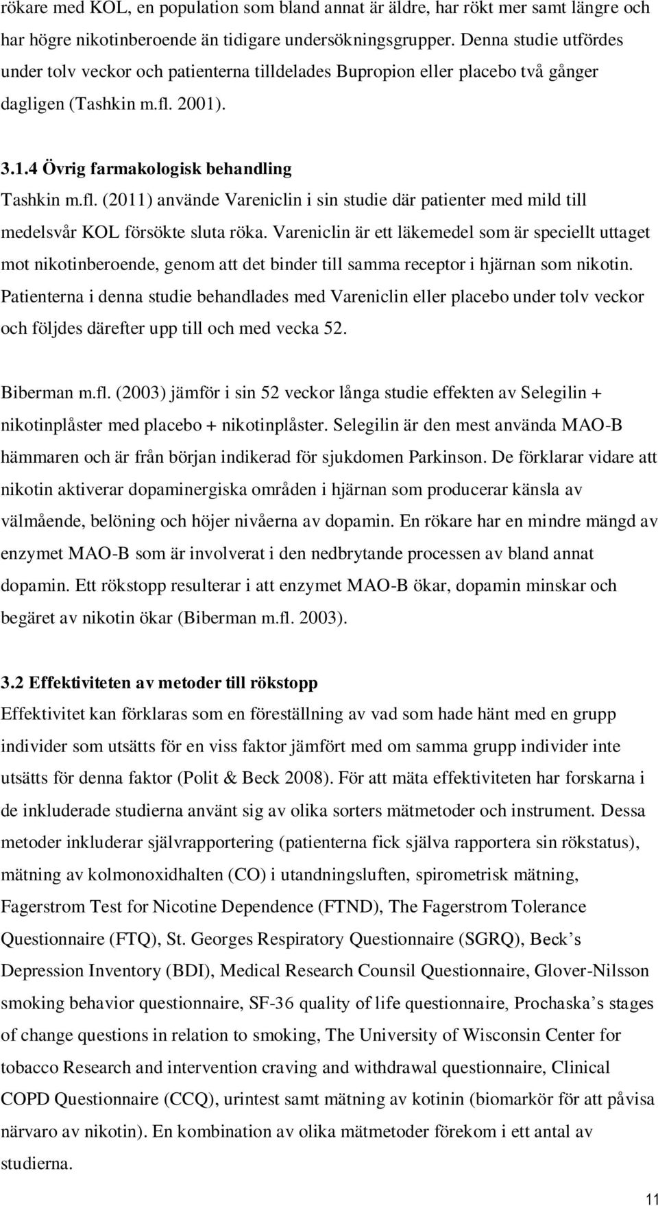 2001). 3.1.4 Övrig farmakologisk behandling Tashkin m.fl. (2011) använde Vareniclin i sin studie där patienter med mild till medelsvår KOL försökte sluta röka.