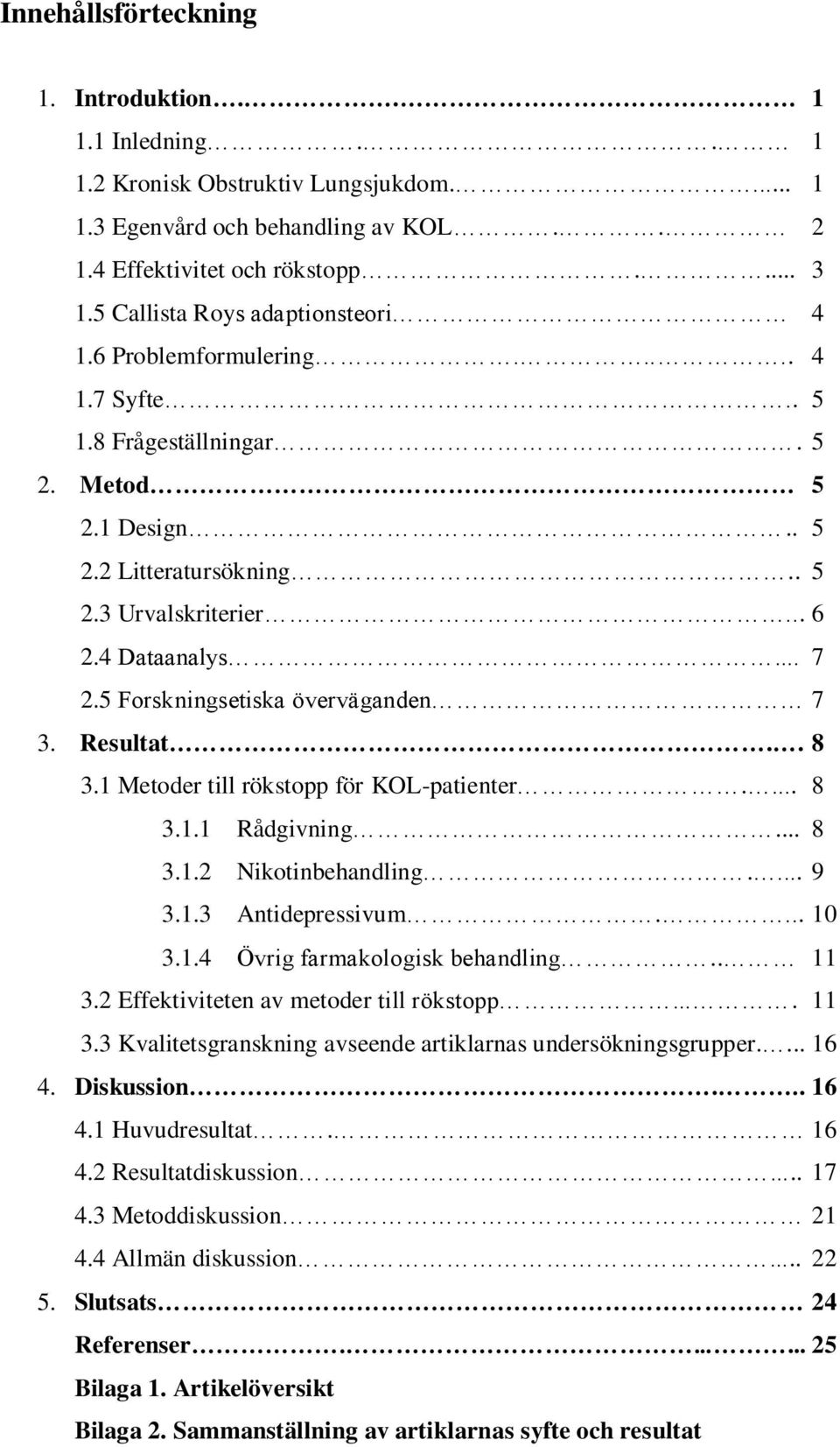 5 Forskningsetiska överväganden 7 3. Resultat.. 8 3.1 Metoder till rökstopp för KOL-patienter.... 8 3.1.1 Rådgivning... 8 3.1.2 Nikotinbehandling.... 9 3.1.3 Antidepressivum.... 10 3.1.4 Övrig farmakologisk behandling.