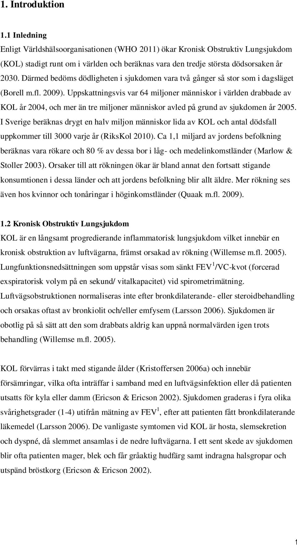 Uppskattningsvis var 64 miljoner människor i världen drabbade av KOL år 2004, och mer än tre miljoner människor avled på grund av sjukdomen år 2005.