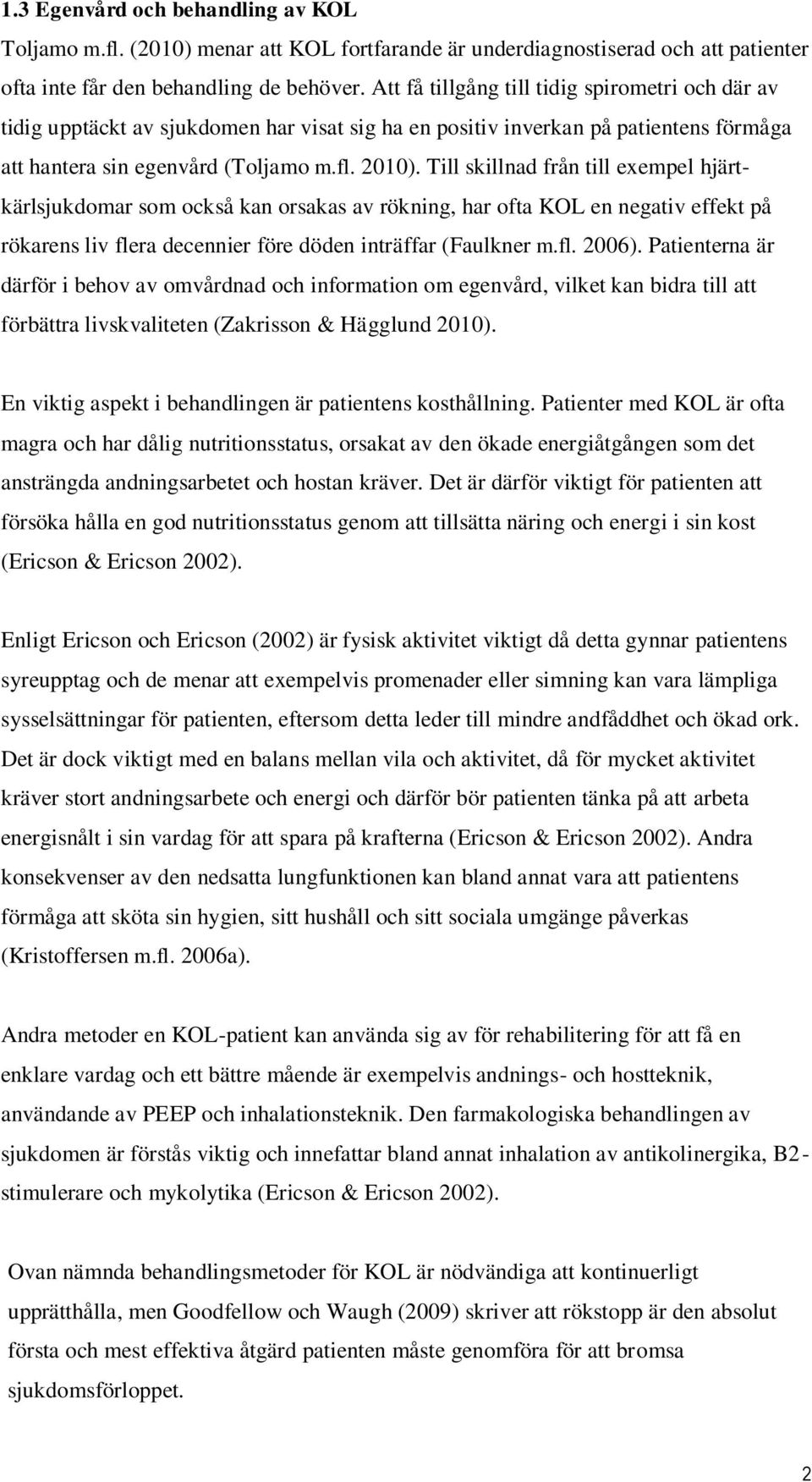 Till skillnad från till exempel hjärtkärlsjukdomar som också kan orsakas av rökning, har ofta KOL en negativ effekt på rökarens liv flera decennier före döden inträffar (Faulkner m.fl. 2006).