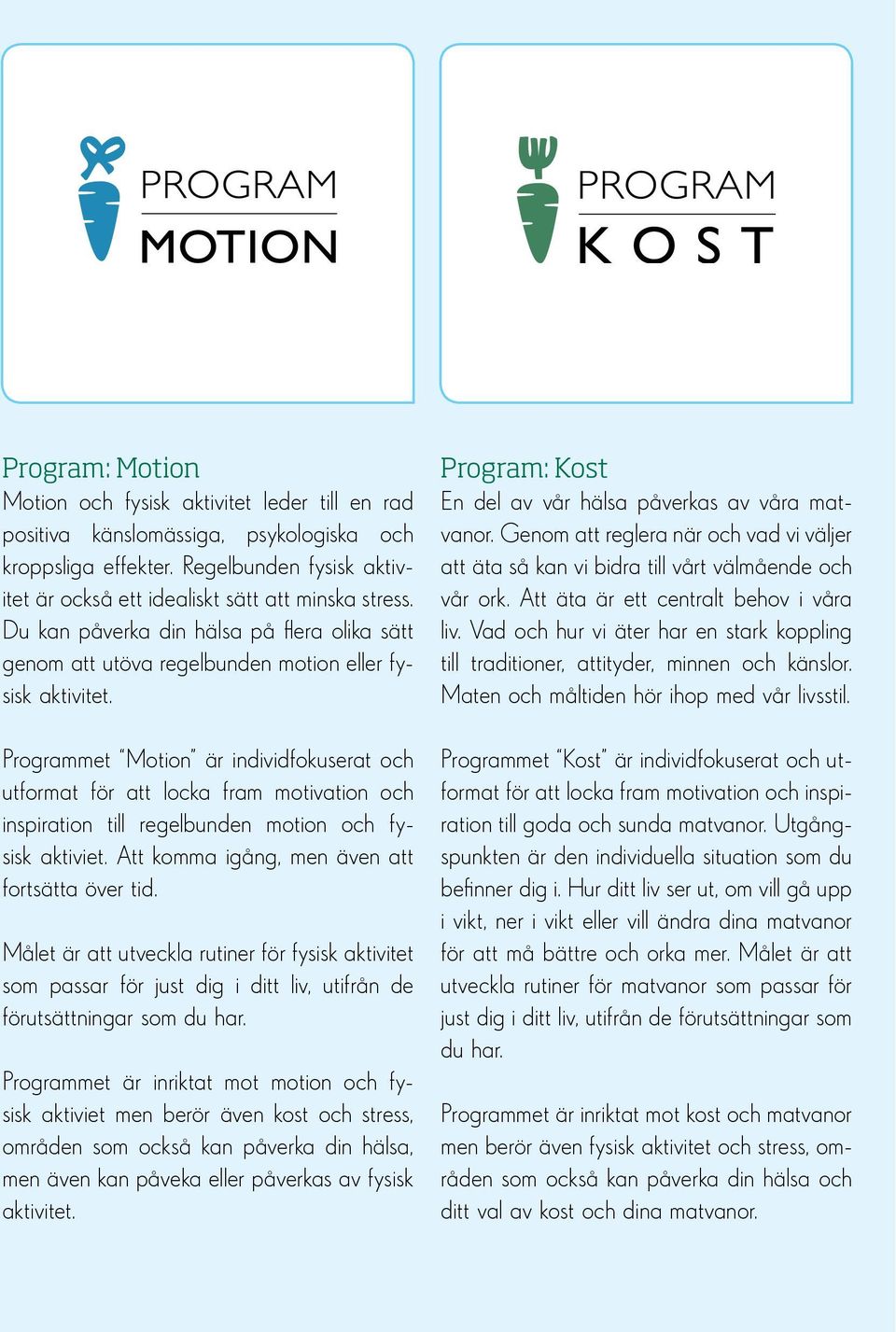 Att komma igång, men även att fortsätta över tid. Målet är att utveckla rutiner för fysisk aktivitet som passar för just dig i ditt liv, utifrån de förutsättningar som du har.