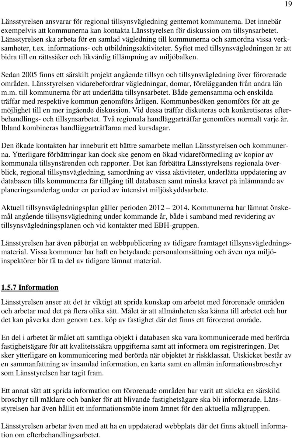 Syftet med tillsynsvägledningen är att bidra till en rättssäker och likvärdig tillämpning av miljöbalken.