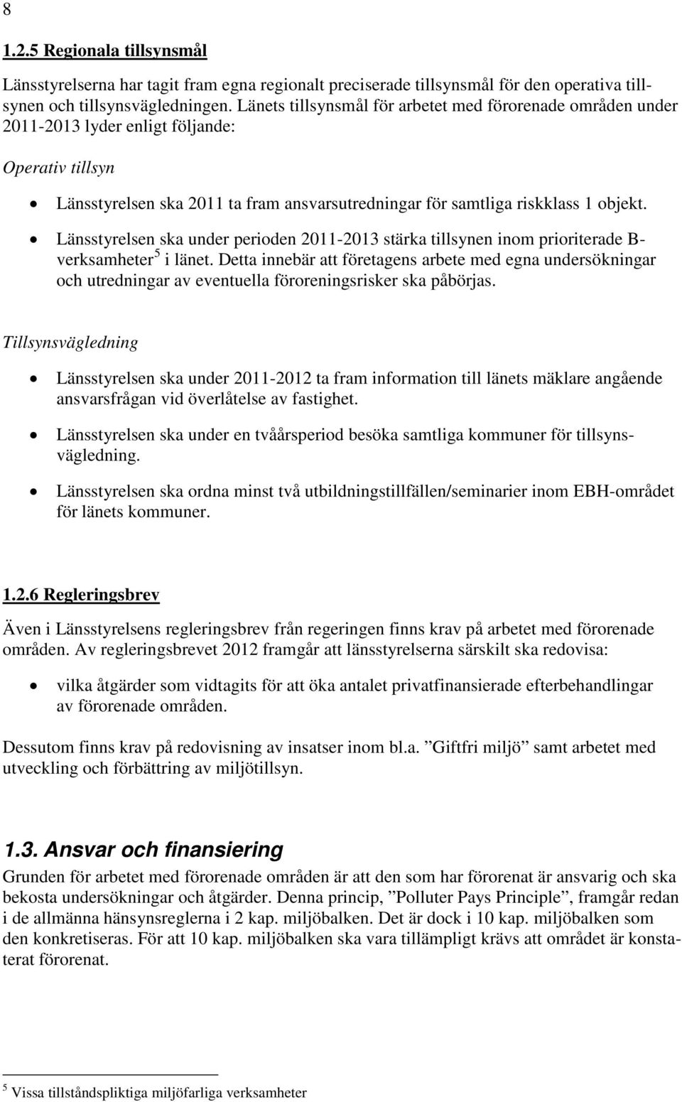 Länsstyrelsen ska under perioden 2011-2013 stärka tillsynen inom prioriterade B- verksamheter 5 i länet.