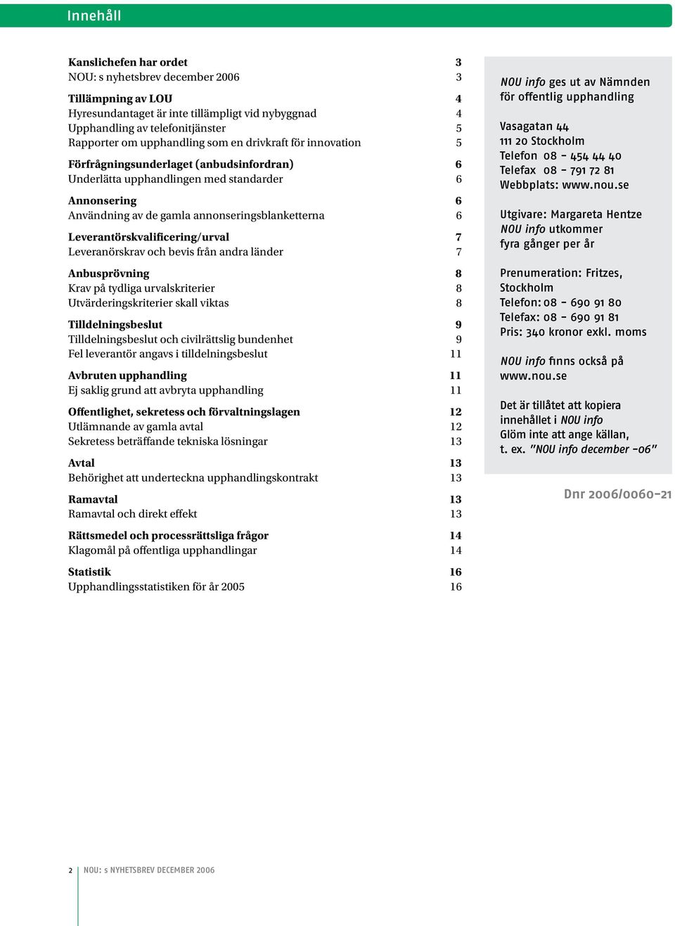 Leverantörskvalificering/urval 7 Leveranörskrav och bevis från andra länder 7 Anbusprövning 8 Krav på tydliga urvalskriterier 8 Utvärderingskriterier skall viktas 8 Tilldelningsbeslut 9