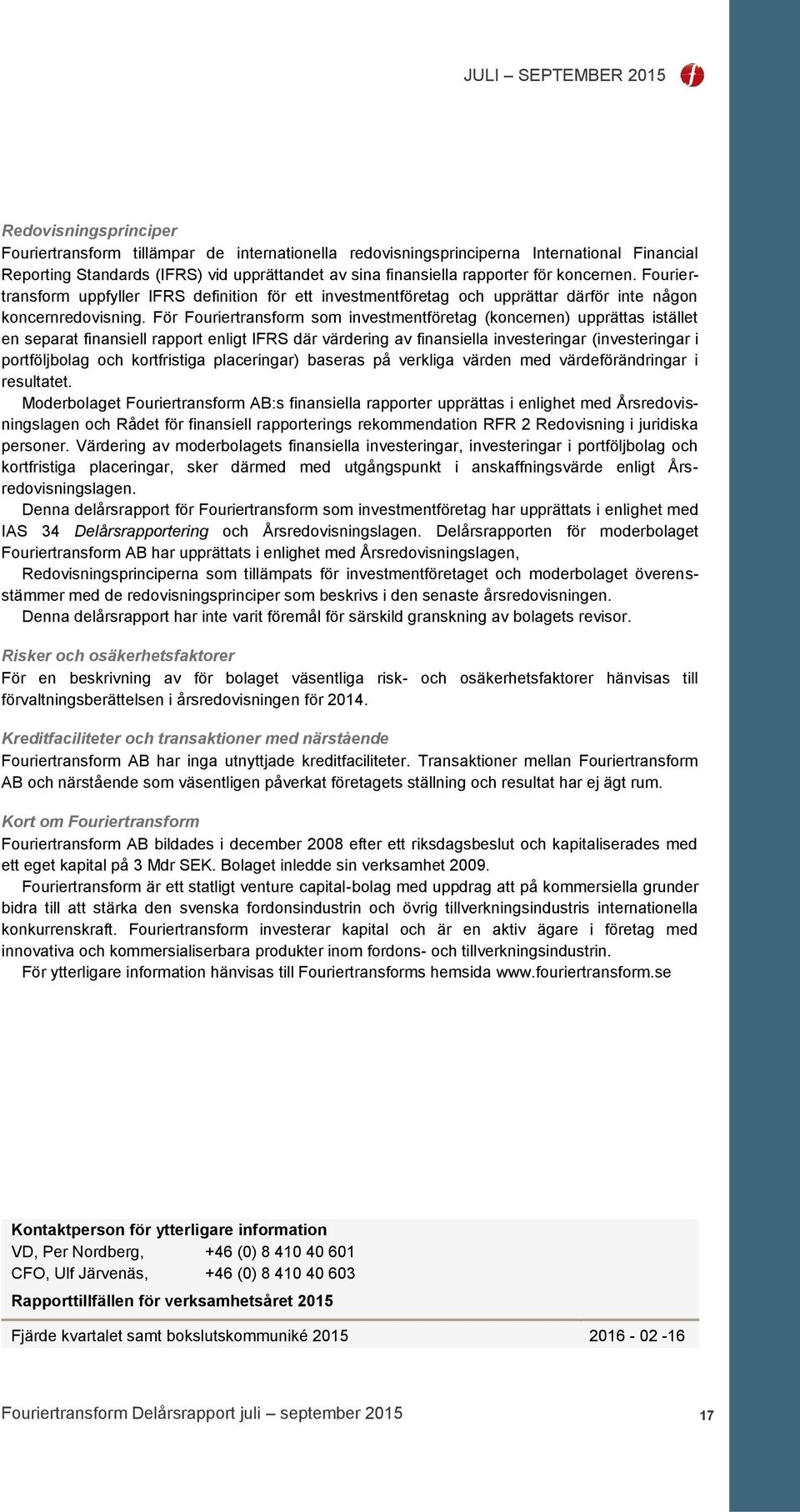 För Fouriertransform som investmentföretag (koncernen) upprättas istället en separat finansiell rapport enligt IFRS där värdering av finansiella investeringar (investeringar i portföljbolag och