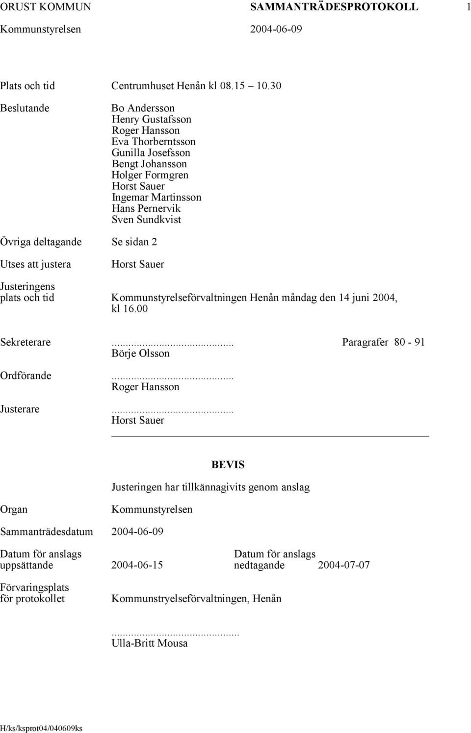 deltagande Se sidan 2 Utses att justera Horst Sauer Justeringens plats och tid Kommunstyrelseförvaltningen Henån måndag den 14 juni 2004, kl 16.00 Sekreterare.