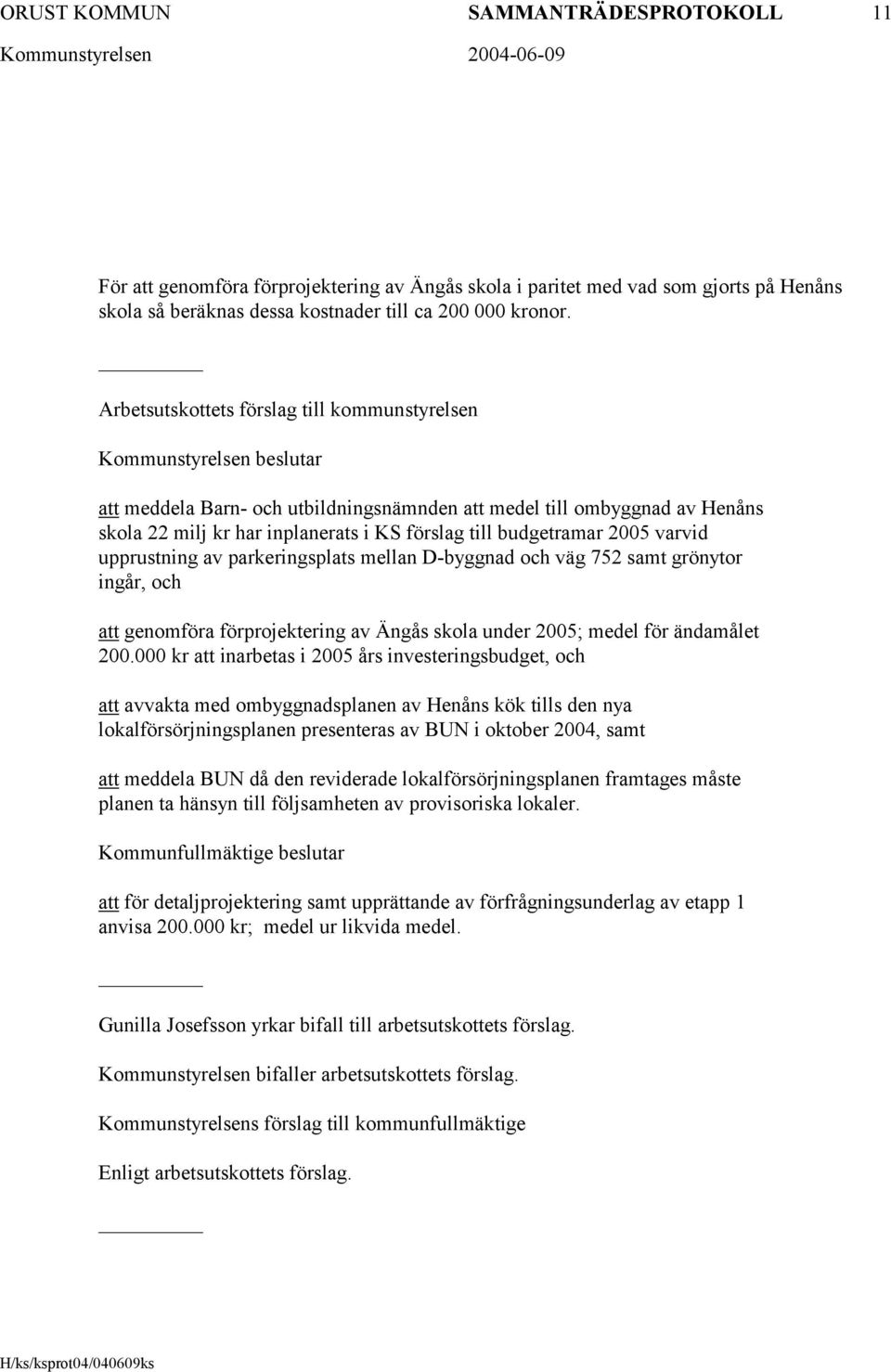 budgetramar 2005 varvid upprustning av parkeringsplats mellan D-byggnad och väg 752 samt grönytor ingår, och att genomföra förprojektering av Ängås skola under 2005; medel för ändamålet 200.