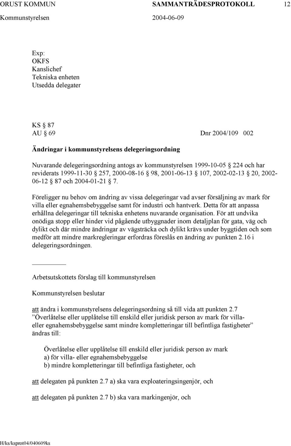 Föreligger nu behov om ändring av vissa delegeringar vad avser försäljning av mark för villa eller egnahemsbebyggelse samt för industri och hantverk.