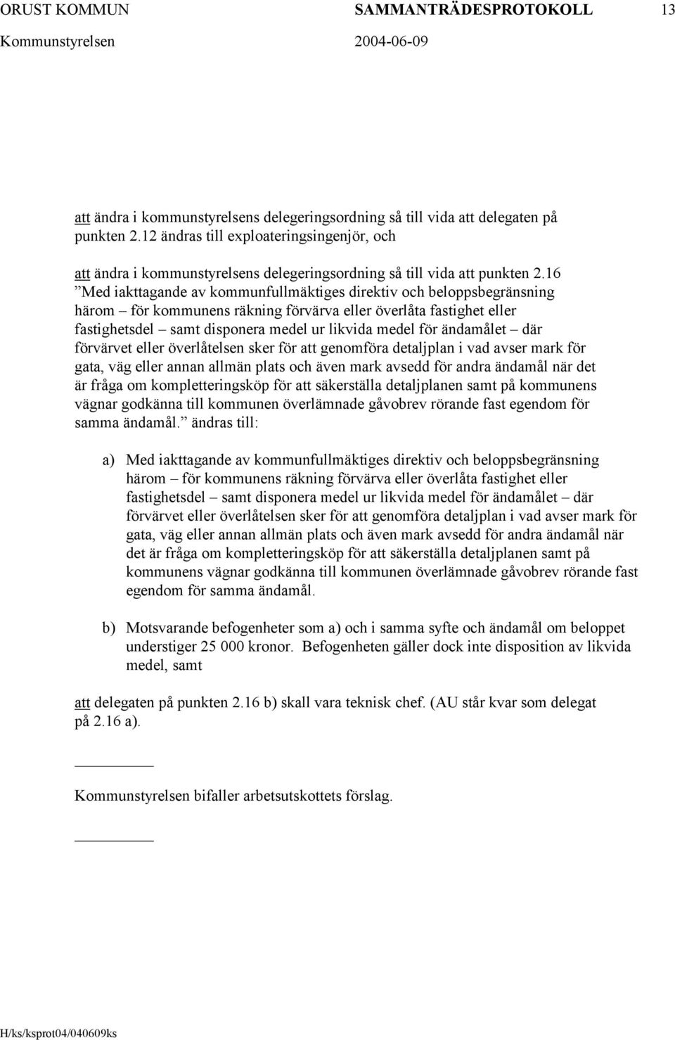 16 Med iakttagande av kommunfullmäktiges direktiv och beloppsbegränsning härom för kommunens räkning förvärva eller överlåta fastighet eller fastighetsdel samt disponera medel ur likvida medel för