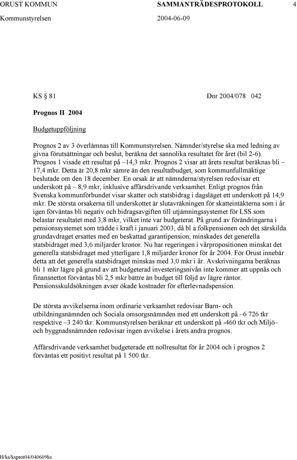 Prognos 2 visar att årets resultat beräknas bli 17,4 mkr. Detta är 20,8 mkr sämre än den resultatbudget, som kommunfullmäktige beslutade om den 18 december.