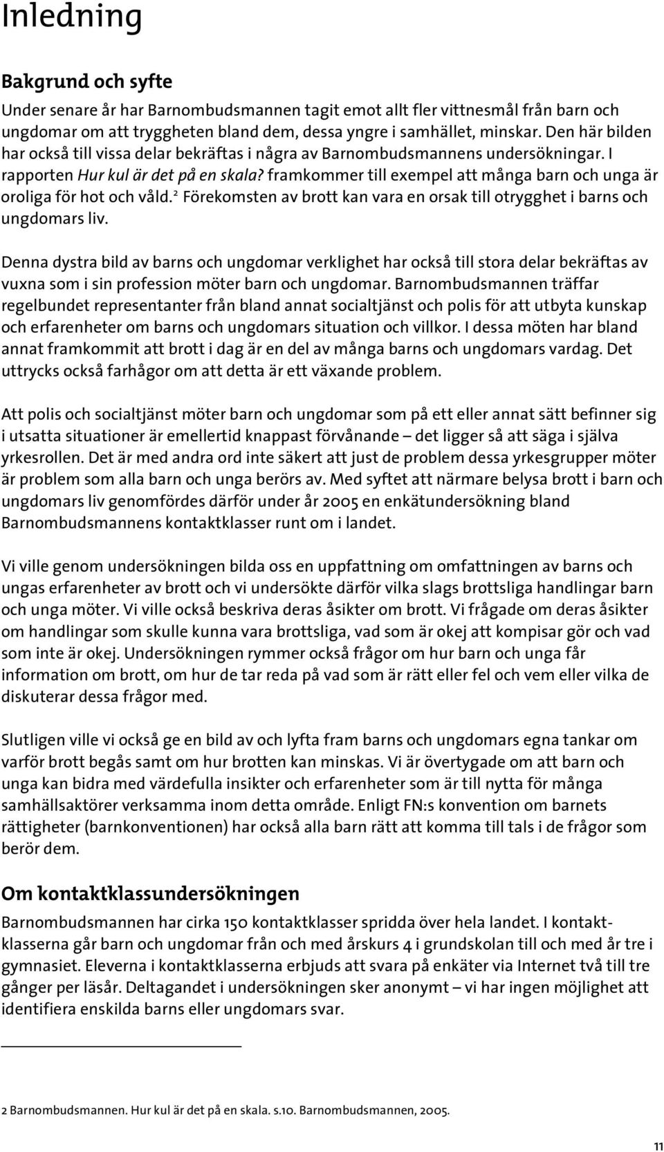 framkommer till exempel att många barn och unga är oroliga för hot och våld. 2 Förekomsten av brott kan vara en orsak till otrygghet i barns och ungdomars liv.