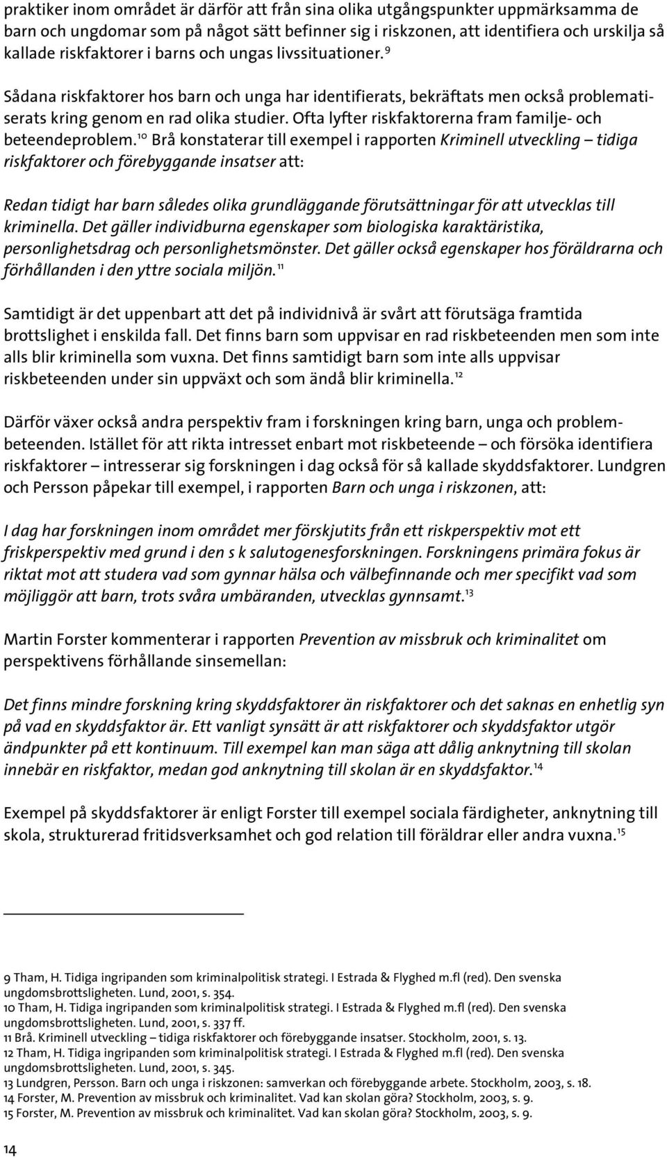 Ofta lyfter riskfaktorerna fram familje- och beteendeproblem.