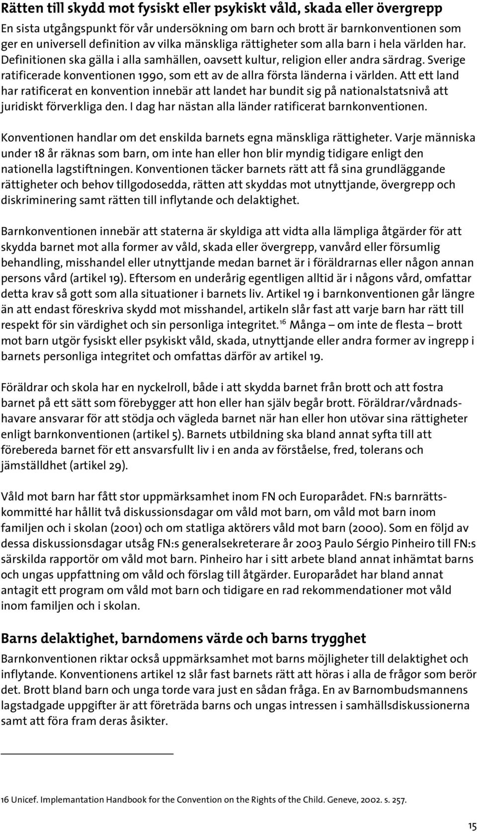 Sverige ratificerade konventionen 1990, som ett av de allra första länderna i världen.