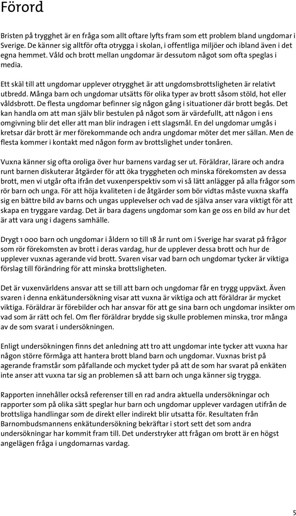 Ett skäl till att ungdomar upplever otrygghet är att ungdomsbrottsligheten är relativt utbredd. Många barn och ungdomar utsätts för olika typer av brott såsom stöld, hot eller våldsbrott.