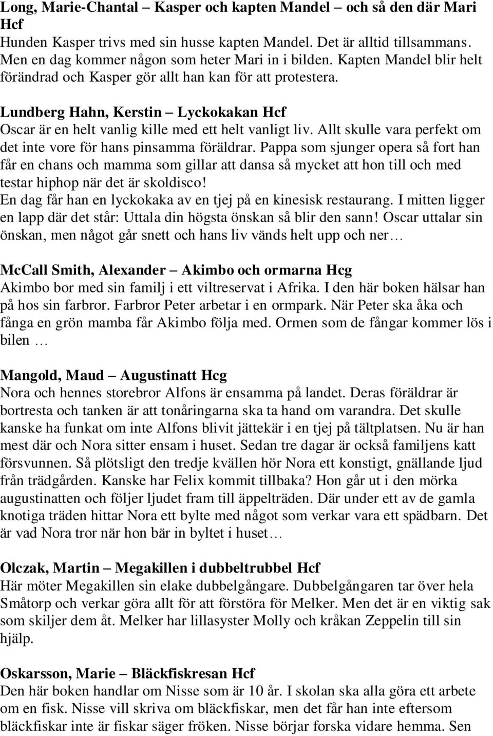 Allt skulle vara perfekt om det inte vore för hans pinsamma föräldrar.