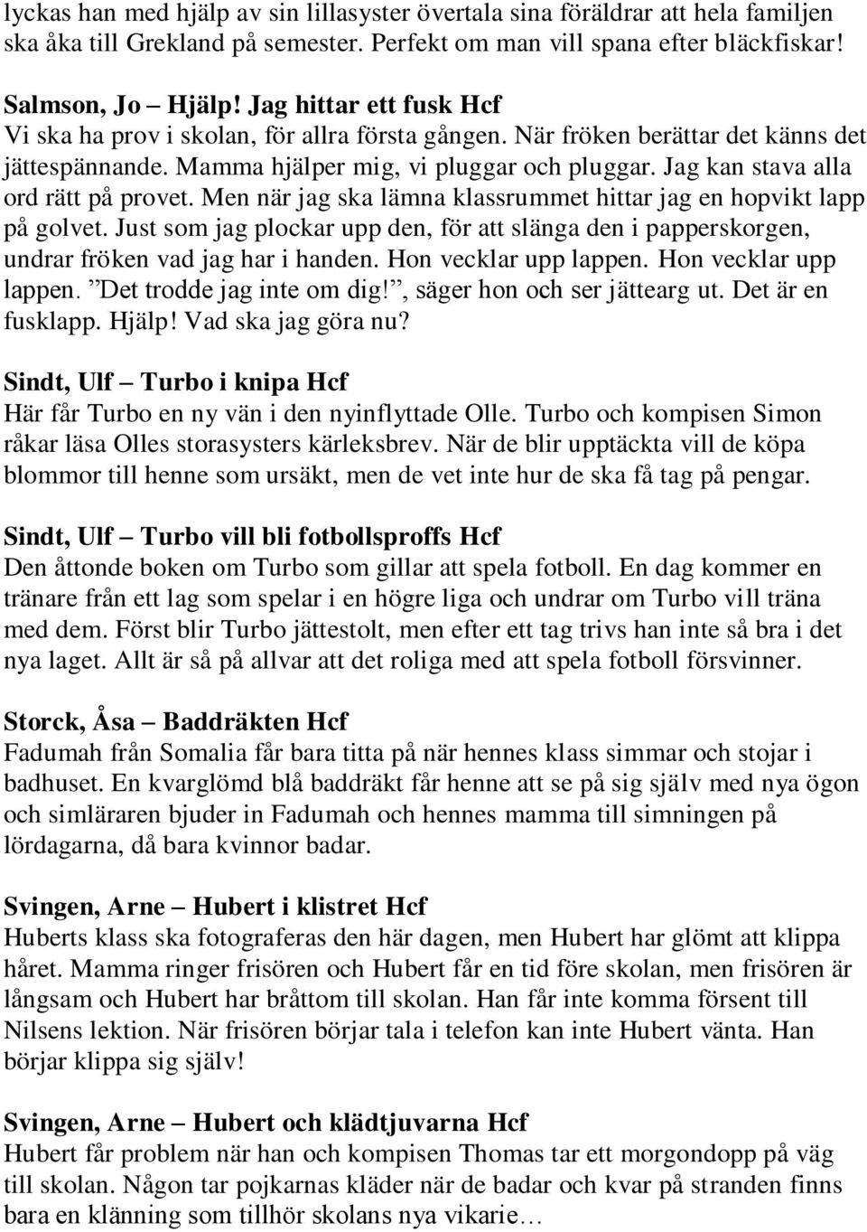 Jag kan stava alla ord rätt på provet. Men när jag ska lämna klassrummet hittar jag en hopvikt lapp på golvet.