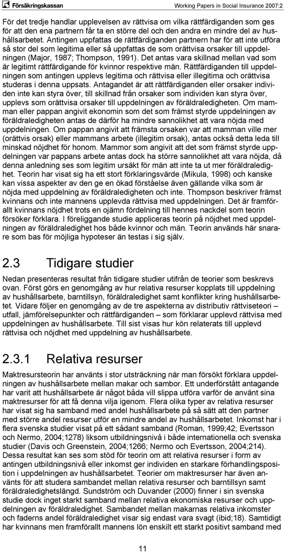 Antingen uppfattas de rättfärdiganden partnern har för att inte utföra så stor del som legitima eller så uppfattas de som orättvisa orsaker till uppdelningen (Major, 1987; Thompson, 1991).