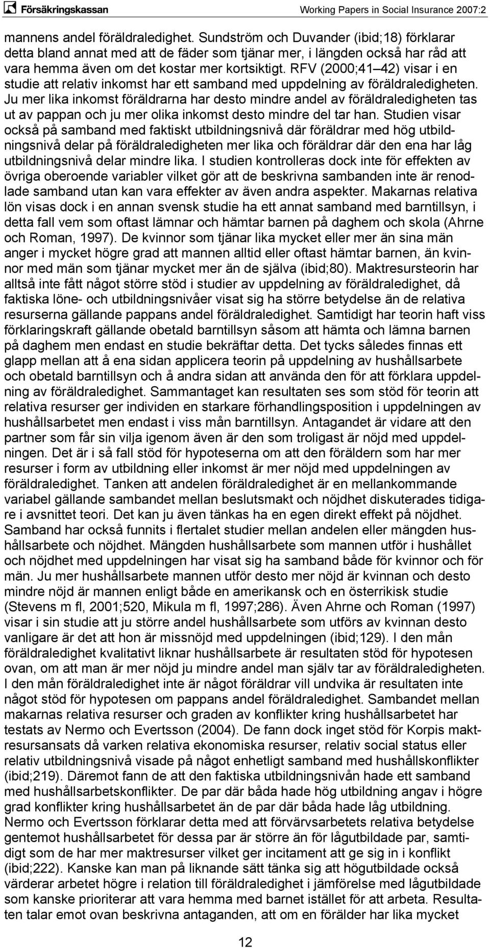 RFV (2000;41 42) visar i en studie att relativ inkomst har ett samband med uppdelning av föräldraledigheten.