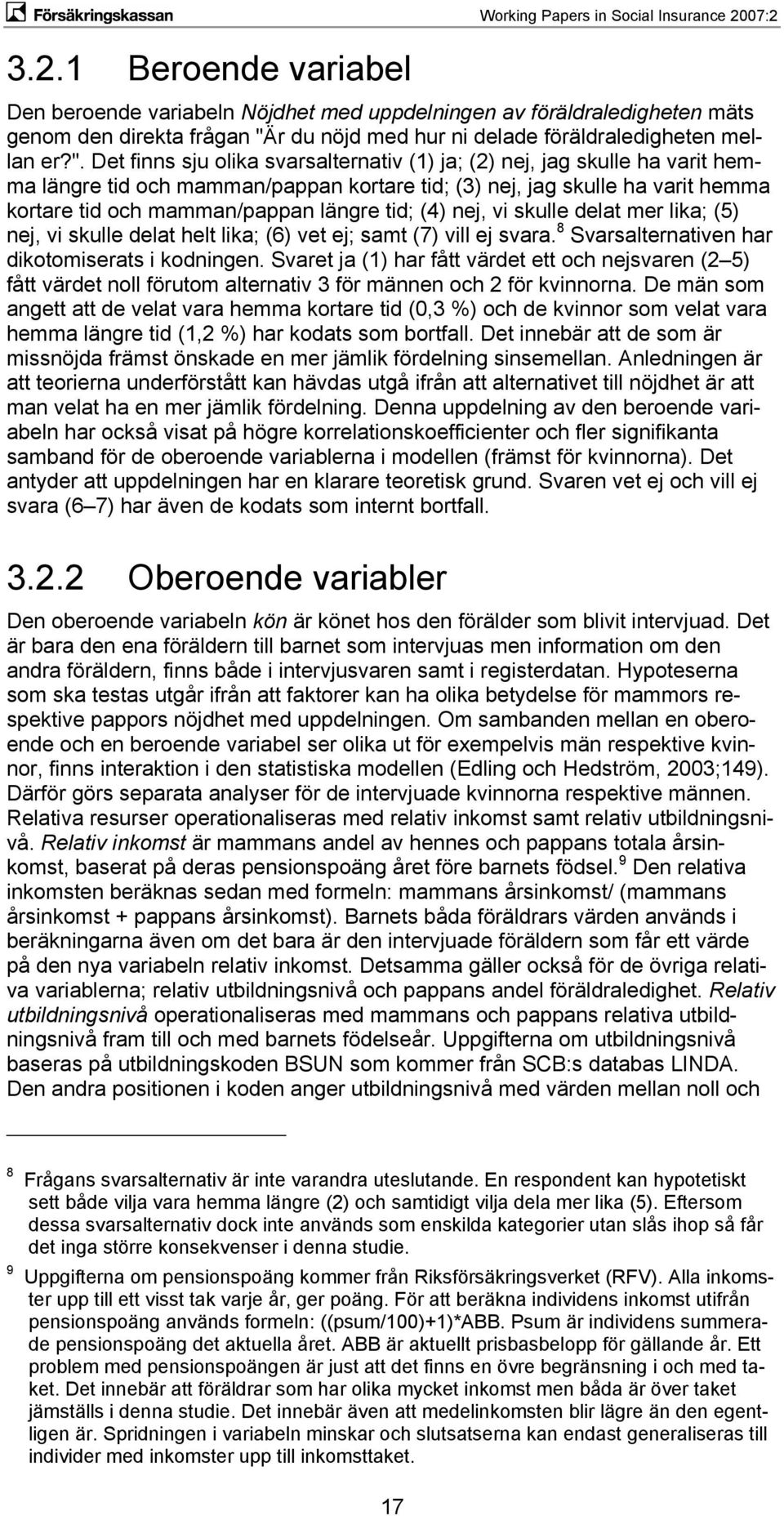 Det finns sju olika svarsalternativ (1) ja; (2) nej, jag skulle ha varit hemma längre tid och mamman/pappan kortare tid; (3) nej, jag skulle ha varit hemma kortare tid och mamman/pappan längre tid;