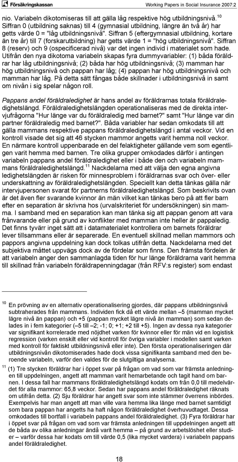 Siffran 5 (eftergymnasial utbildning, kortare än tre år) till 7 (forskarutbildning) har getts värde 1 = "hög utbildningsnivå".