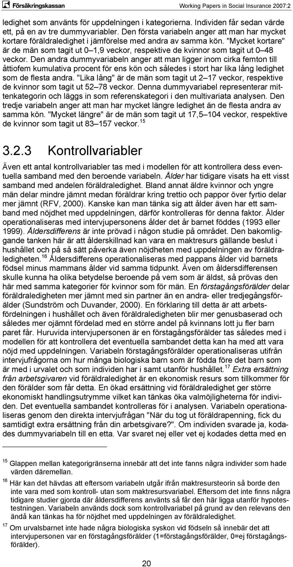 "Mycket kortare" är de män som tagit ut 0 1,9 veckor, respektive de kvinnor som tagit ut 0 48 veckor.