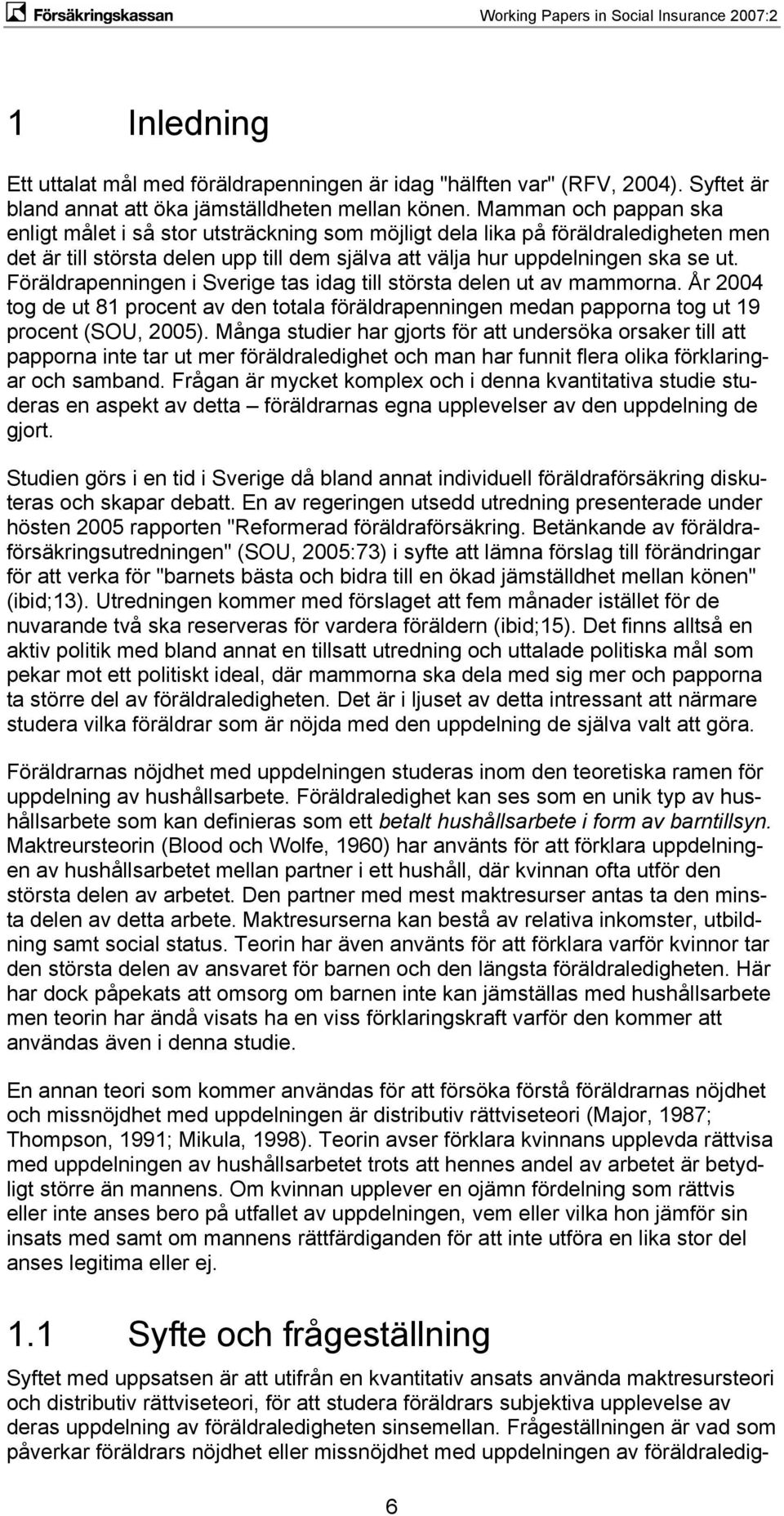 Föräldrapenningen i Sverige tas idag till största delen ut av mammorna. År 2004 tog de ut 81 procent av den totala föräldrapenningen medan papporna tog ut 19 procent (SOU, 2005).