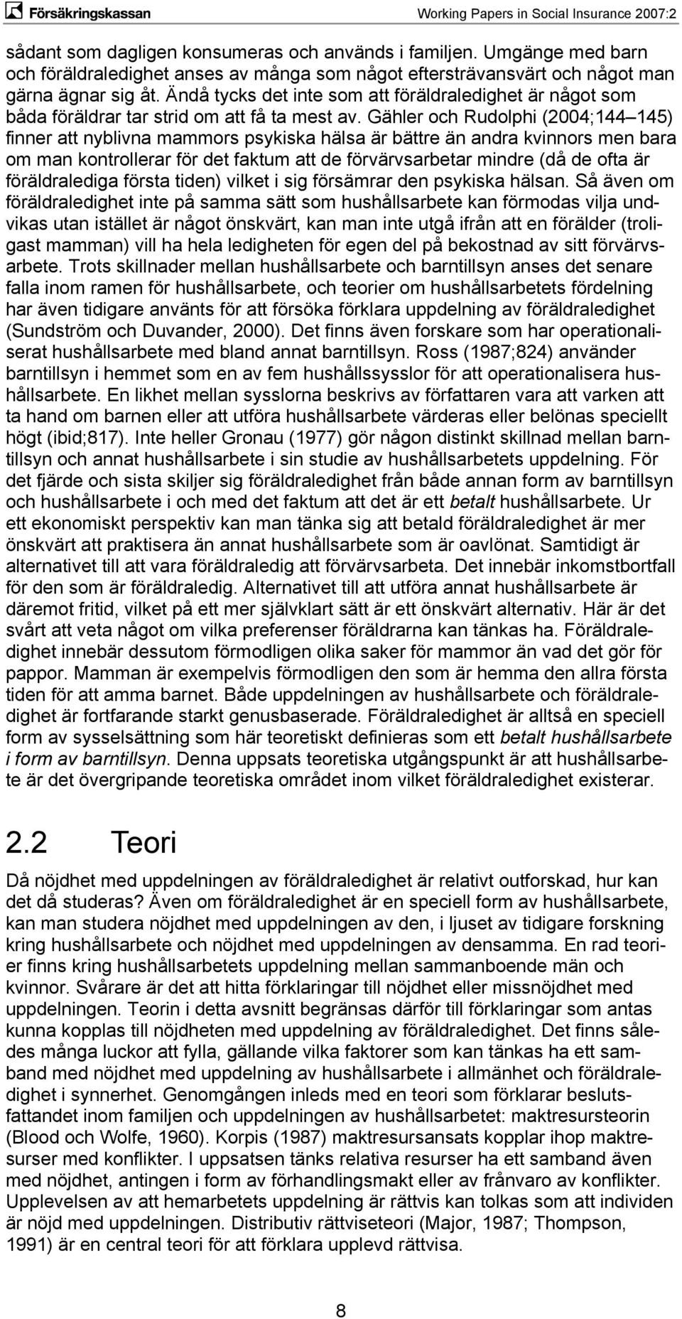 Gähler och Rudolphi (2004;144 145) finner att nyblivna mammors psykiska hälsa är bättre än andra kvinnors men bara om man kontrollerar för det faktum att de förvärvsarbetar mindre (då de ofta är