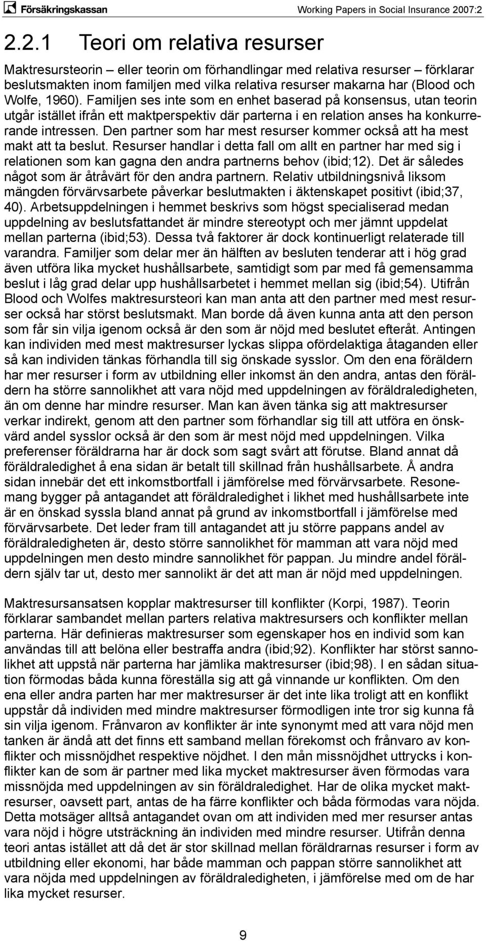 Familjen ses inte som en enhet baserad på konsensus, utan teorin utgår istället ifrån ett maktperspektiv där parterna i en relation anses ha konkurrerande intressen.