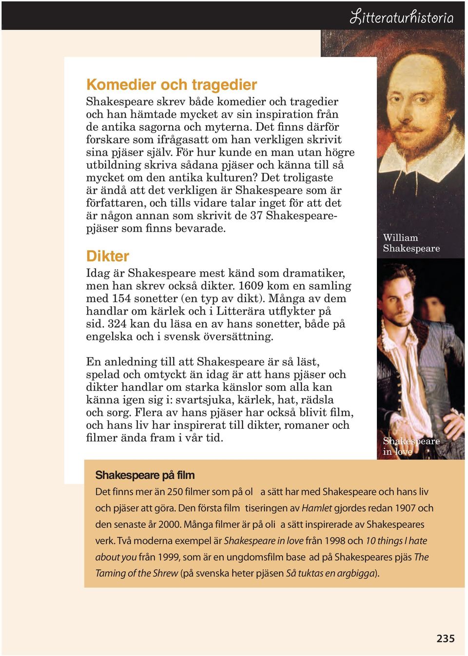 Det troligaste är ändå att det verkligen är Shakespeare som är författaren, och tills vidare talar inget för att det är någon annan som skrivit de 37 Shakespearepjäser som finns bevarade.