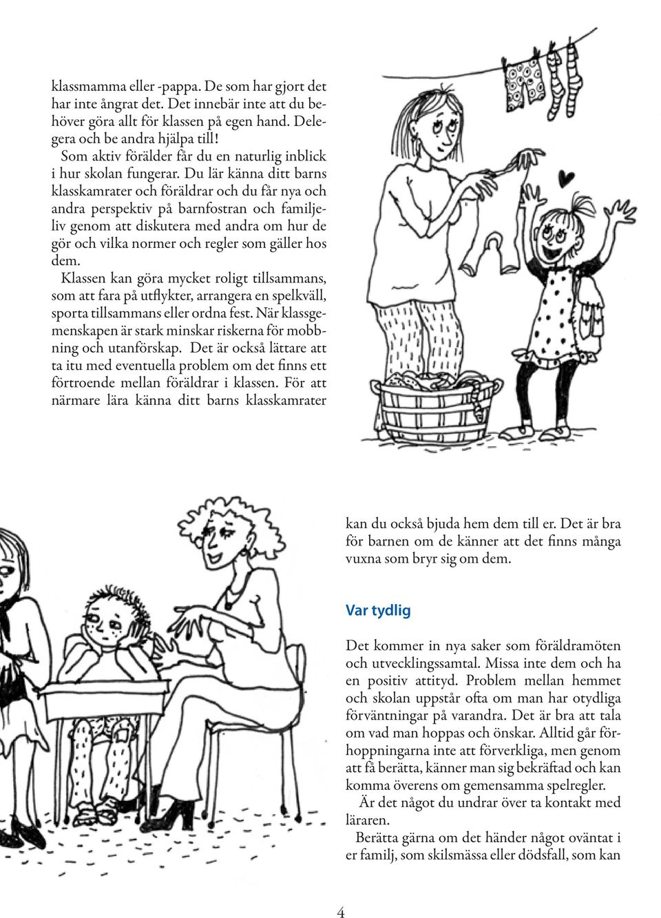 Du lär känna ditt barns klasskamrater och föräldrar och du får nya och andra perspektiv på barnfostran och familjeliv genom att diskutera med andra om hur de gör och vilka normer och regler som