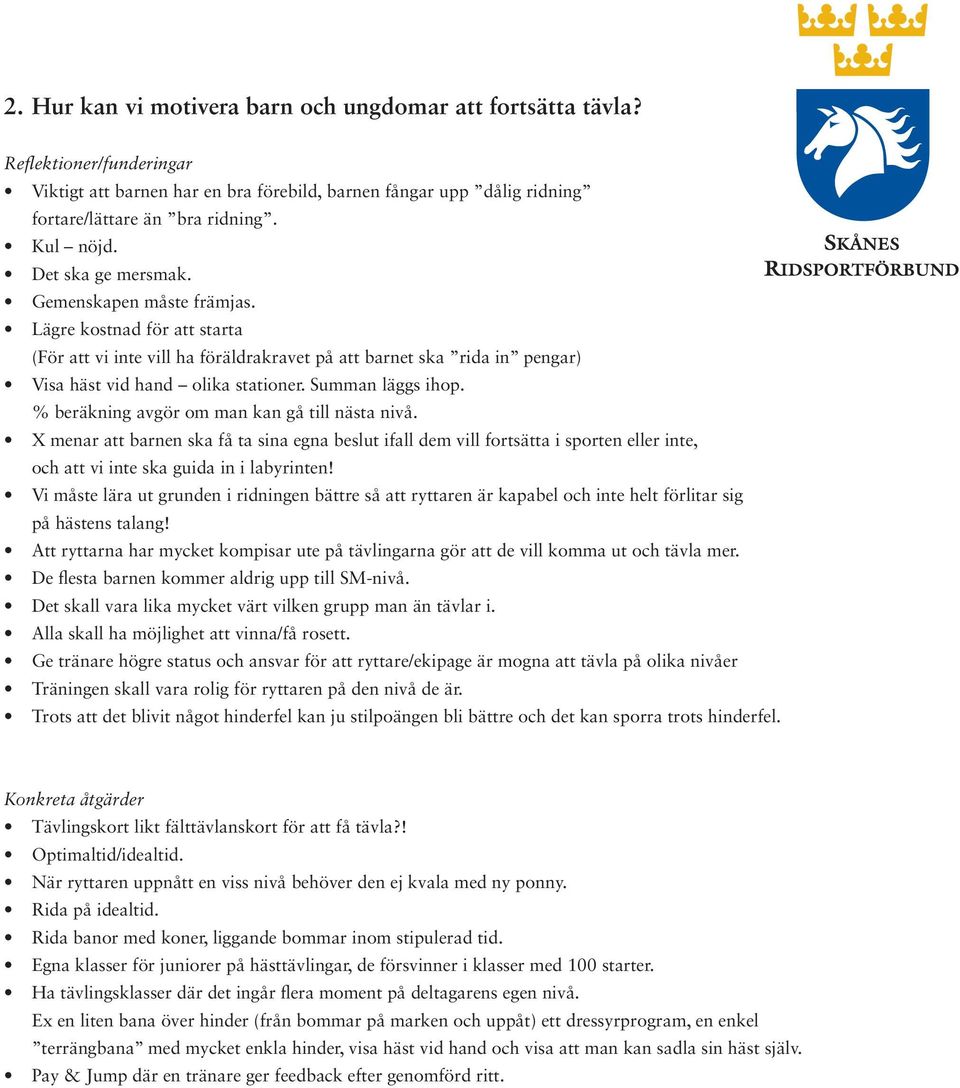 % beräkning avgör om man kan gå till nästa nivå. X menar att barnen ska få ta sina egna beslut ifall dem vill fortsätta i sporten eller inte, och att vi inte ska guida in i labyrinten!