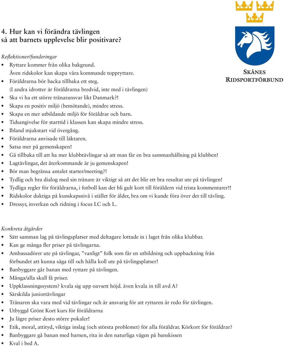 ! Skapa en positiv miljö (bemötande), mindre stress. Skapa en mer utbildande miljö för föräldrar och barn. Tidsangivelse för starttid i klassen kan skapa mindre stress. Ibland mjukstart vid övergång.