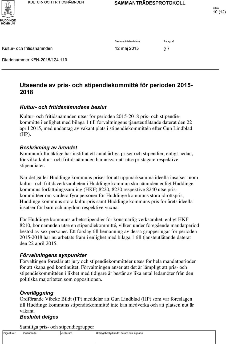 med bilaga 1 till förvaltningens tjänsteutlåtande daterat den 22 april 2015, med undantag av vakant plats i stipendiekommittén efter Gun Lindblad (HP).