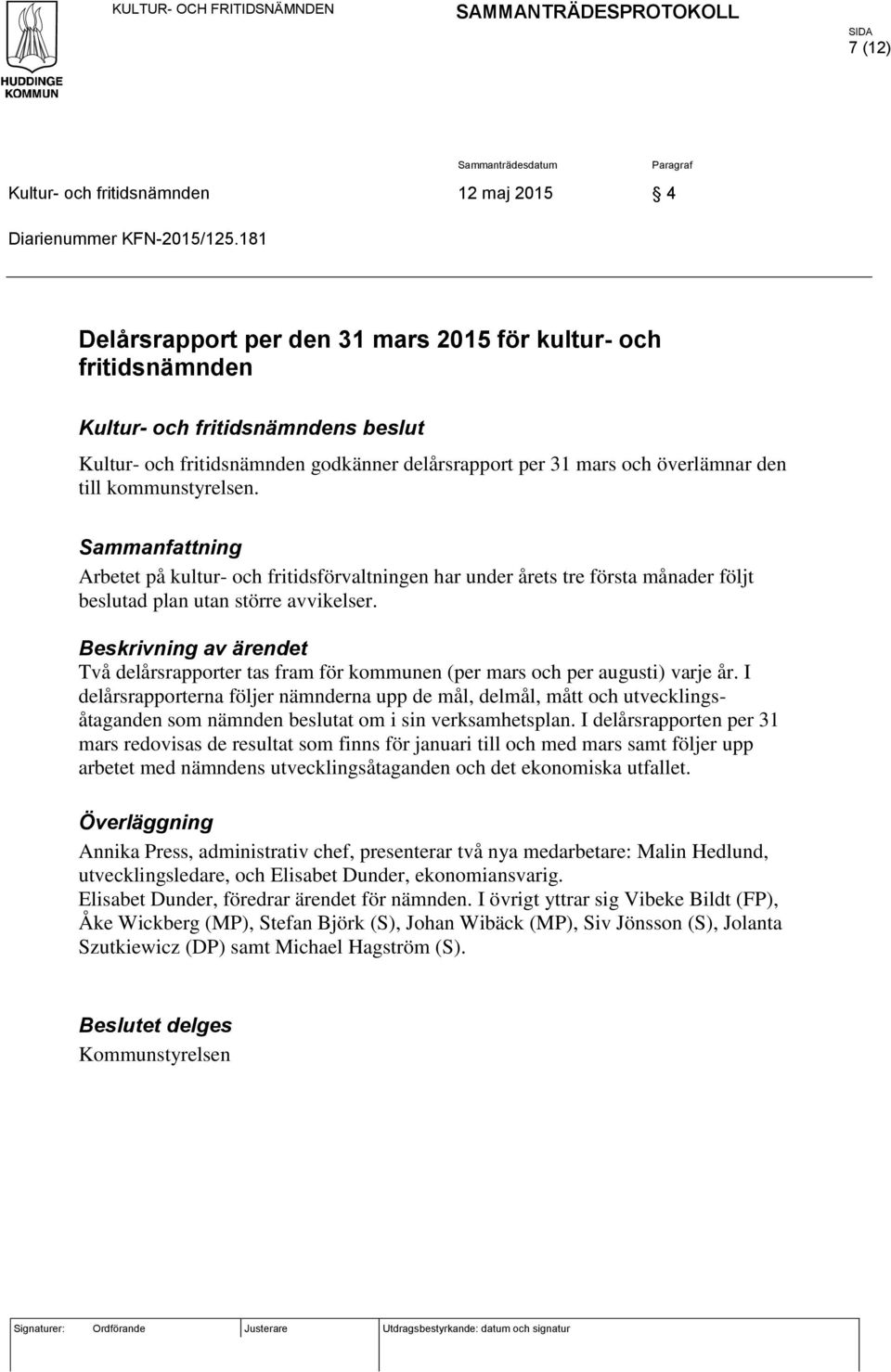 kommunstyrelsen. Sammanfattning Arbetet på kultur- och fritidsförvaltningen har under årets tre första månader följt beslutad plan utan större avvikelser.