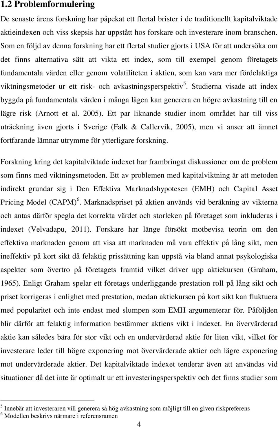 Som en följd av denna forskning har ett flertal studier gjorts i USA för att undersöka om det finns alternativa sätt att vikta ett index, som till exempel genom företagets fundamentala värden eller