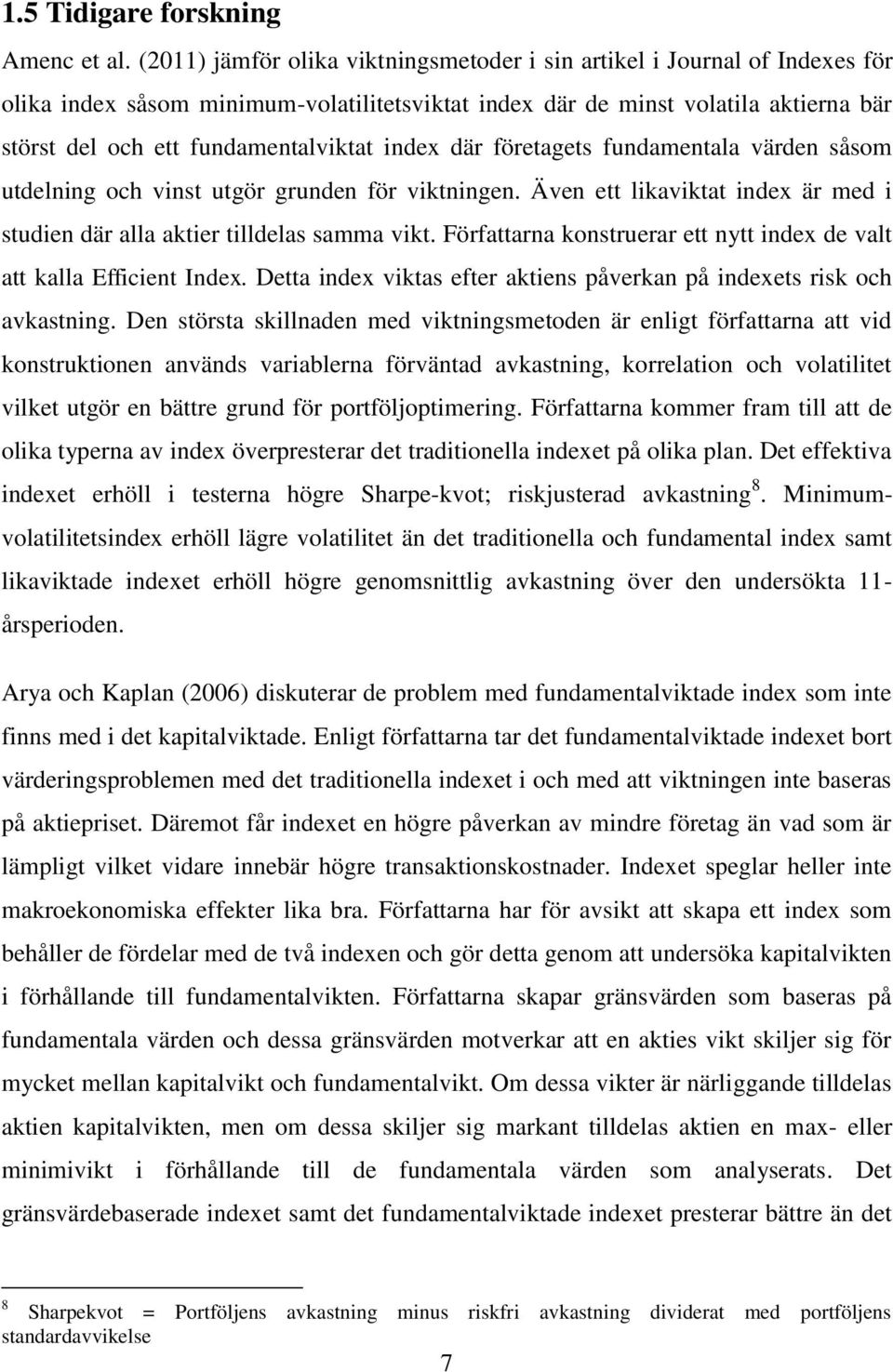 index där företagets fundamentala värden såsom utdelning och vinst utgör grunden för viktningen. Även ett likaviktat index är med i studien där alla aktier tilldelas samma vikt.