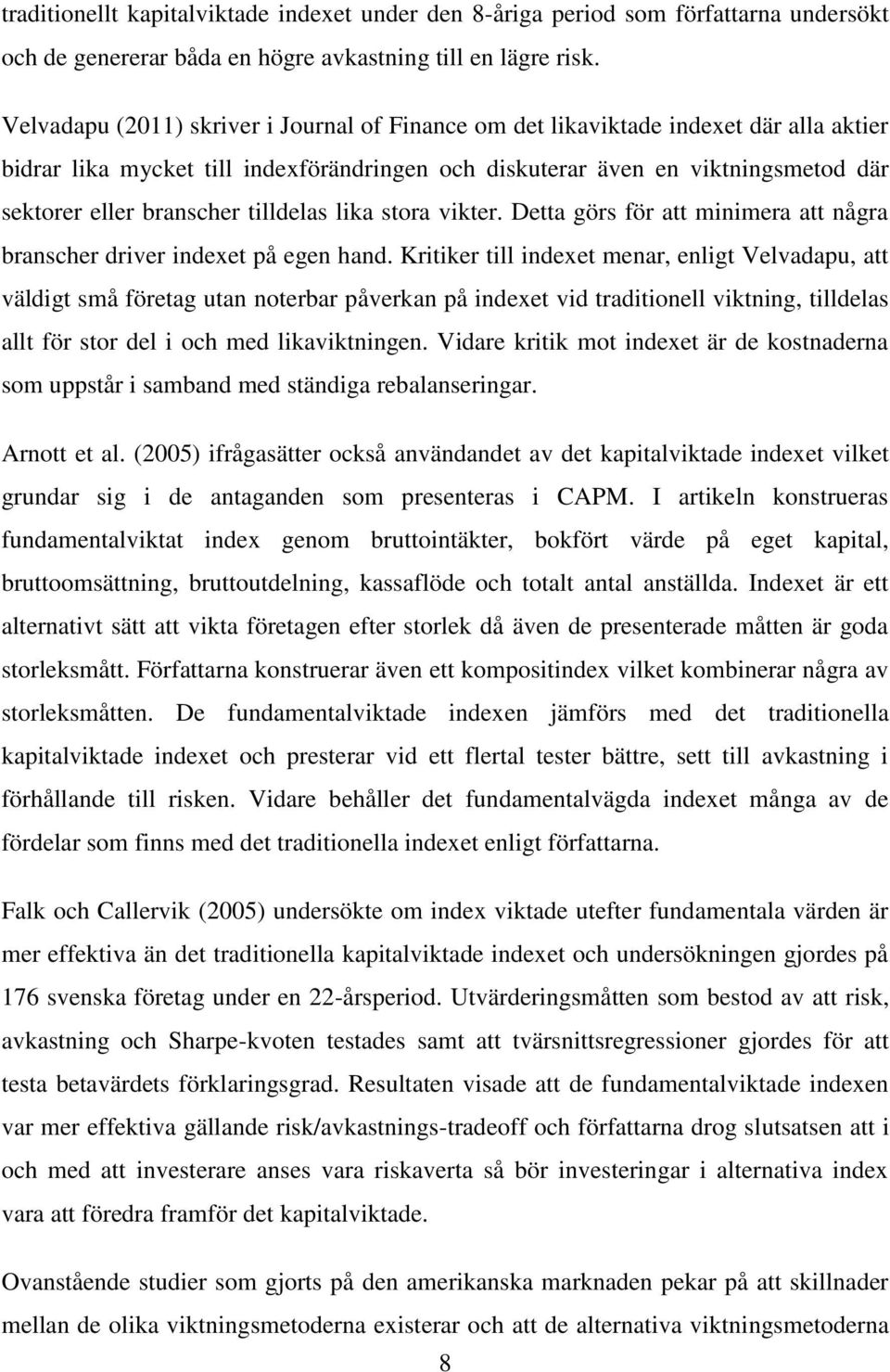 tilldelas lika stora vikter. Detta görs för att minimera att några branscher driver indexet på egen hand.