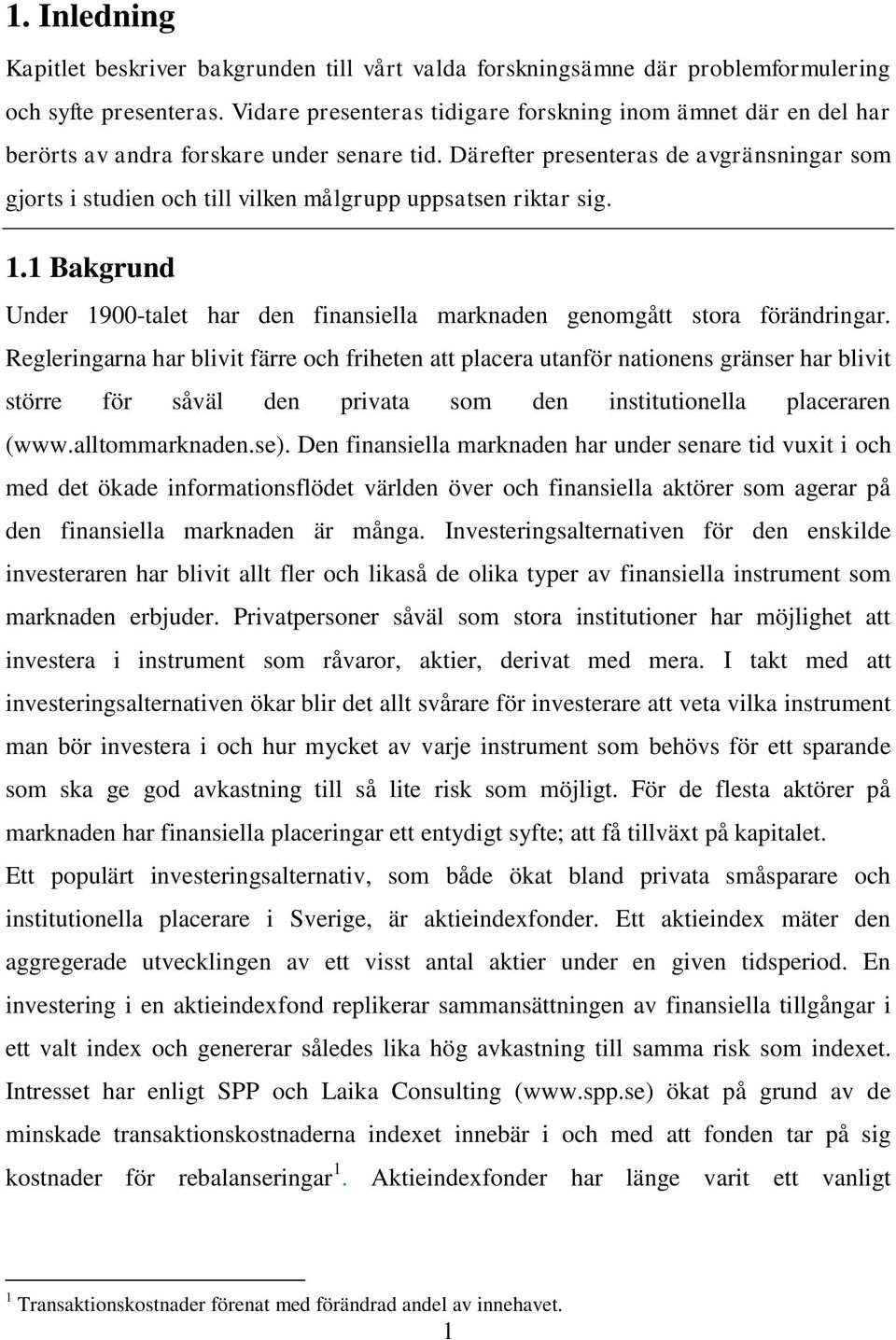 Därefter presenteras de avgränsningar som gjorts i studien och till vilken målgrupp uppsatsen riktar sig. 1.1 Bakgrund Under 1900-talet har den finansiella marknaden genomgått stora förändringar.