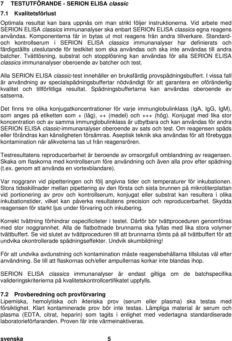 Vid arbete med SERION ELISA classics immunanalyser ska enbart SERION ELISA classics egna reagens användas. Komponenterna får in bytas ut mot reagens från andra tillverkare.