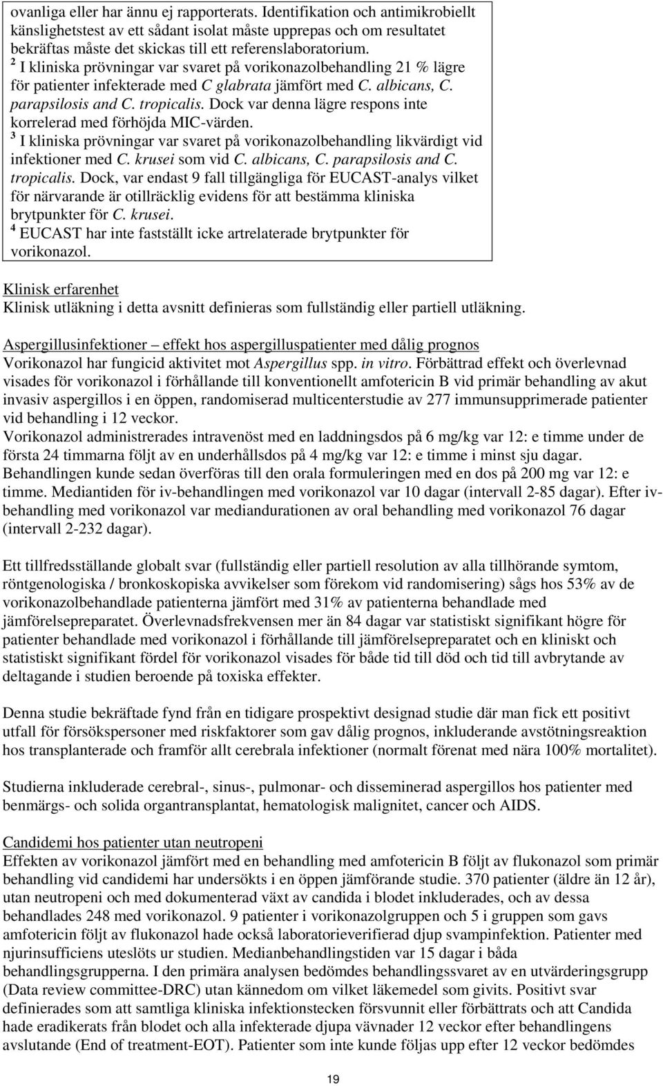 2 I kliniska prövningar var svaret på vorikonazolbehandling 21 % lägre för patienter infekterade med C glabrata jämfört med C. albicans, C. parapsilosis and C. tropicalis.