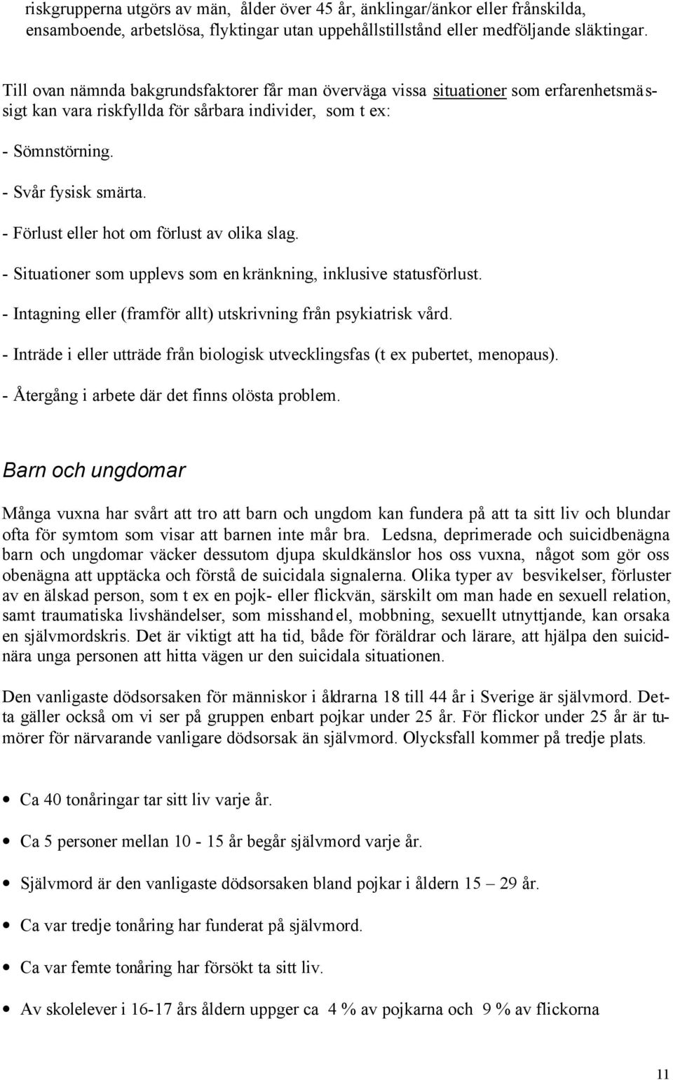 - Förlust eller hot om förlust av olika slag. - Situationer som upplevs som en kränkning, inklusive statusförlust. - Intagning eller (framför allt) utskrivning från psykiatrisk vård.