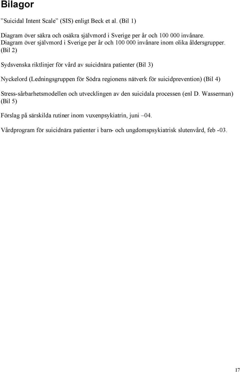 (Bil 2) Sydsvenska riktlinjer för vård av suicidnära patienter (Bil 3) Nyckelord (Ledningsgruppen för Södra regionens nätverk för suicidprevention) (Bil 4)