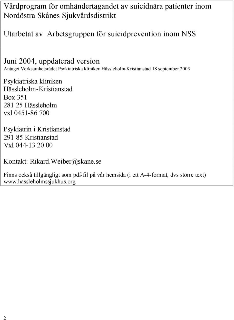 2003 Psykiatriska kliniken Hässleholm-Kristianstad Box 351 281 25 Hässleholm vxl 0451-86 700 Psykiatrin i Kristianstad 291 85 Kristianstad Vxl