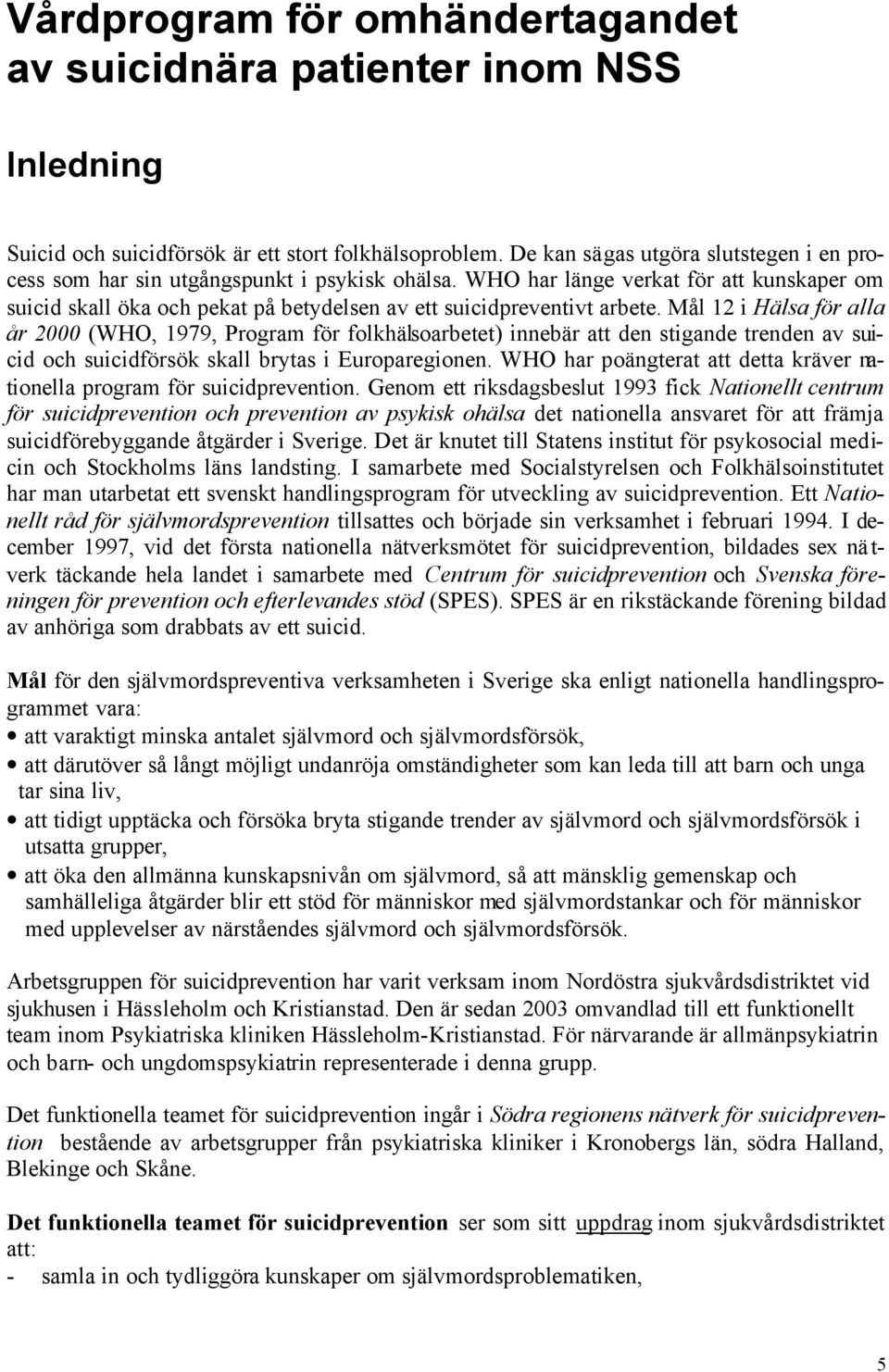 WHO har länge verkat för att kunskaper om suicid skall öka och pekat på betydelsen av ett suicidpreventivt arbete.